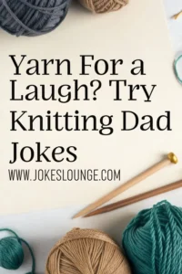 Text on image says “Yarn For a Laugh? Try Knitting Dad Jokes” with various yarn balls and knitting needles arranged on a soft, neutral background